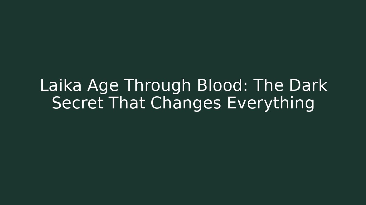 Laika Age Through Blood: The Dark Secret That Changes Everything - Método de Aprovação