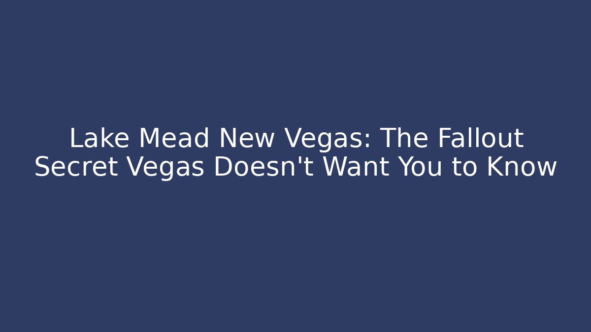 Lake Mead New Vegas: The Fallout Secret Vegas Doesn't Want You to Know