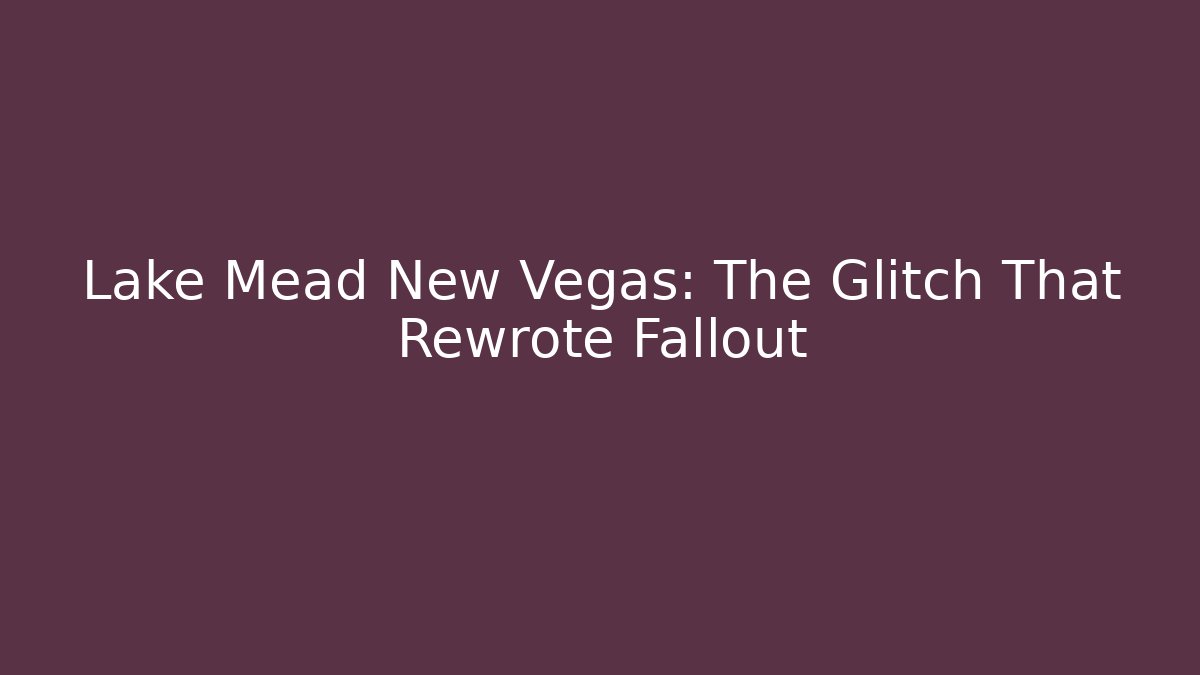 Lake Mead New Vegas: The Glitch That Rewrote Fallout