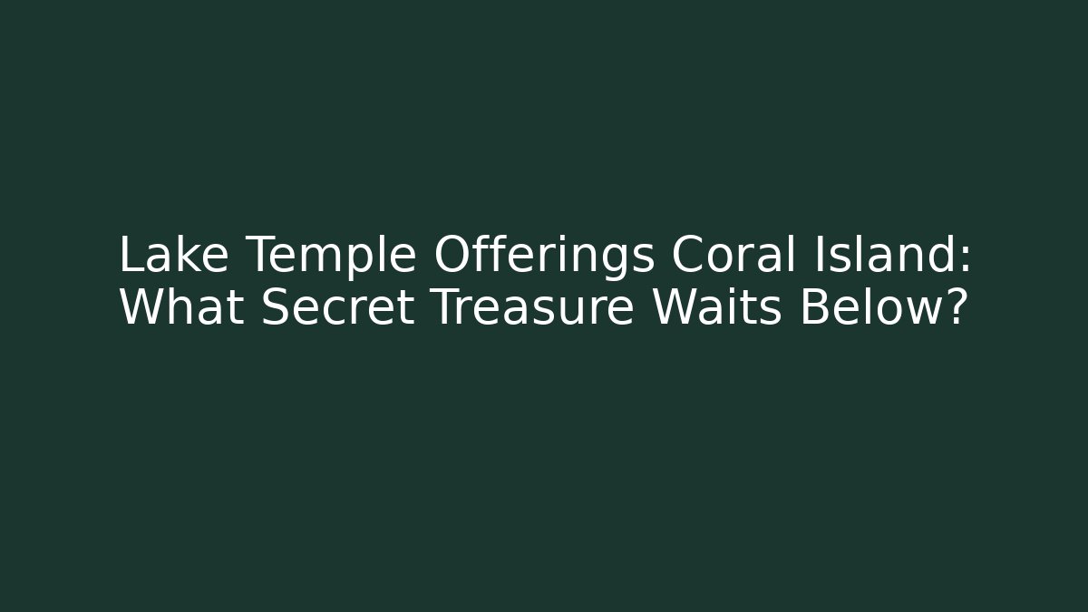 Lake Temple Offerings Coral Island: What Secret Treasure Waits Below?
