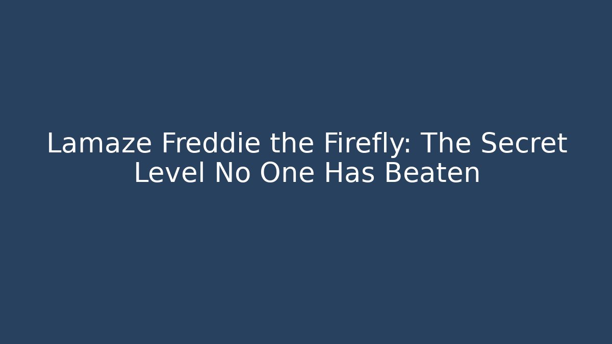 Lamaze Freddie the Firefly: The Secret Level No One Has Beaten