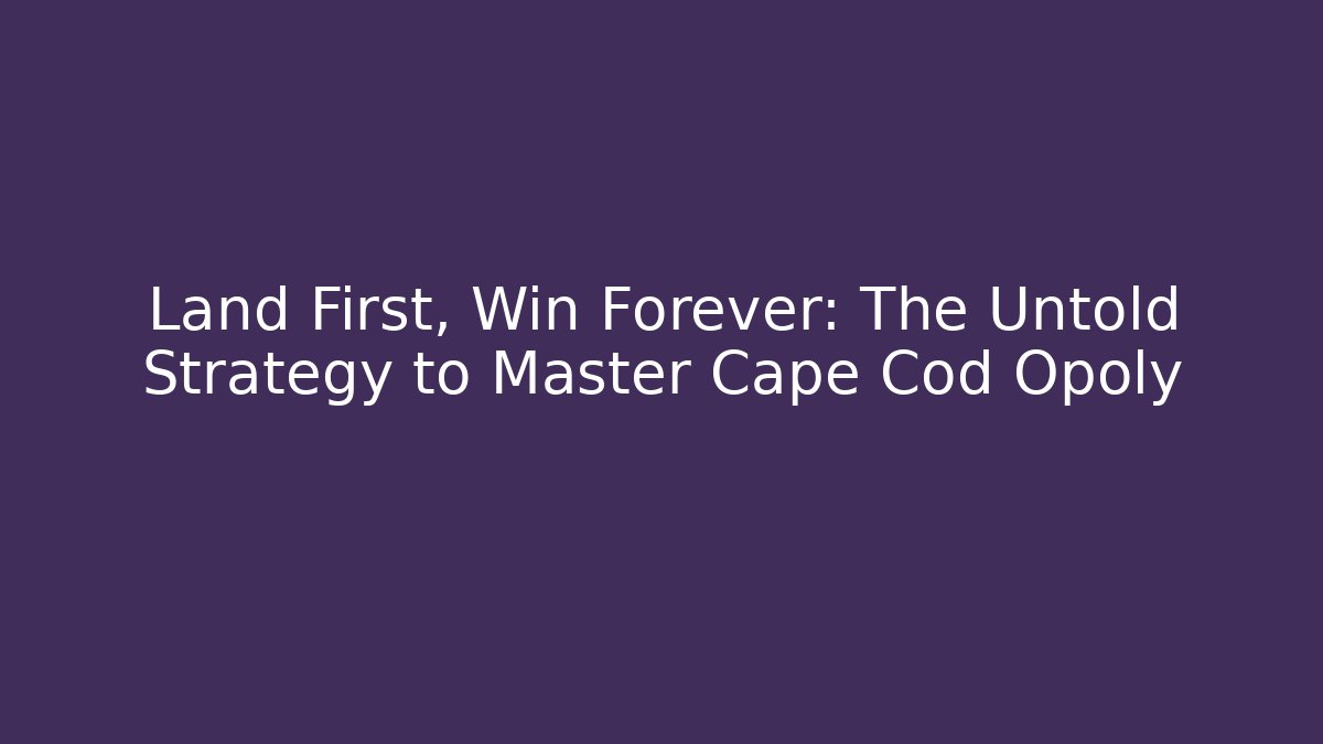 Land First, Win Forever: The Untold Strategy to Master Cape Cod Opoly