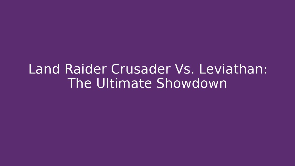 Land Raider Crusader Vs. Leviathan: The Ultimate Showdown - Método de Aprovação