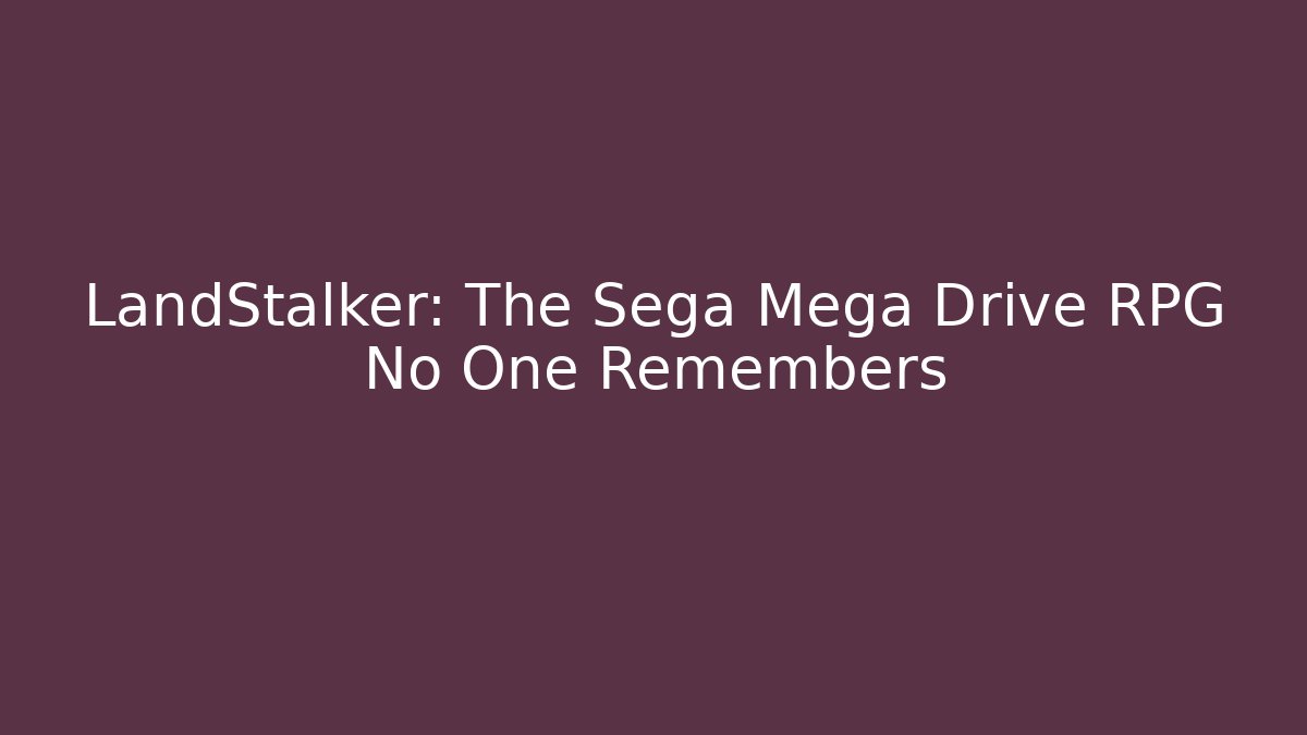 LandStalker: The Sega Mega Drive RPG No One Remembers