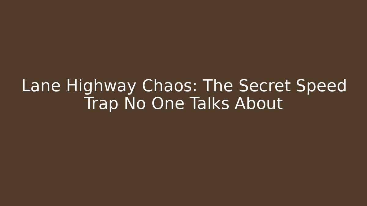 Lane Highway Chaos: The Secret Speed Trap No One Talks About