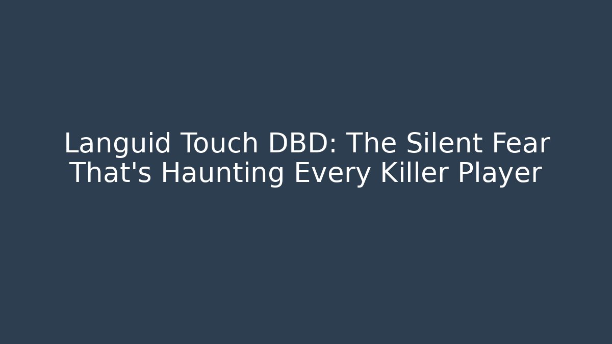 Languid Touch DBD: The Silent Fear That's Haunting Every Killer Player