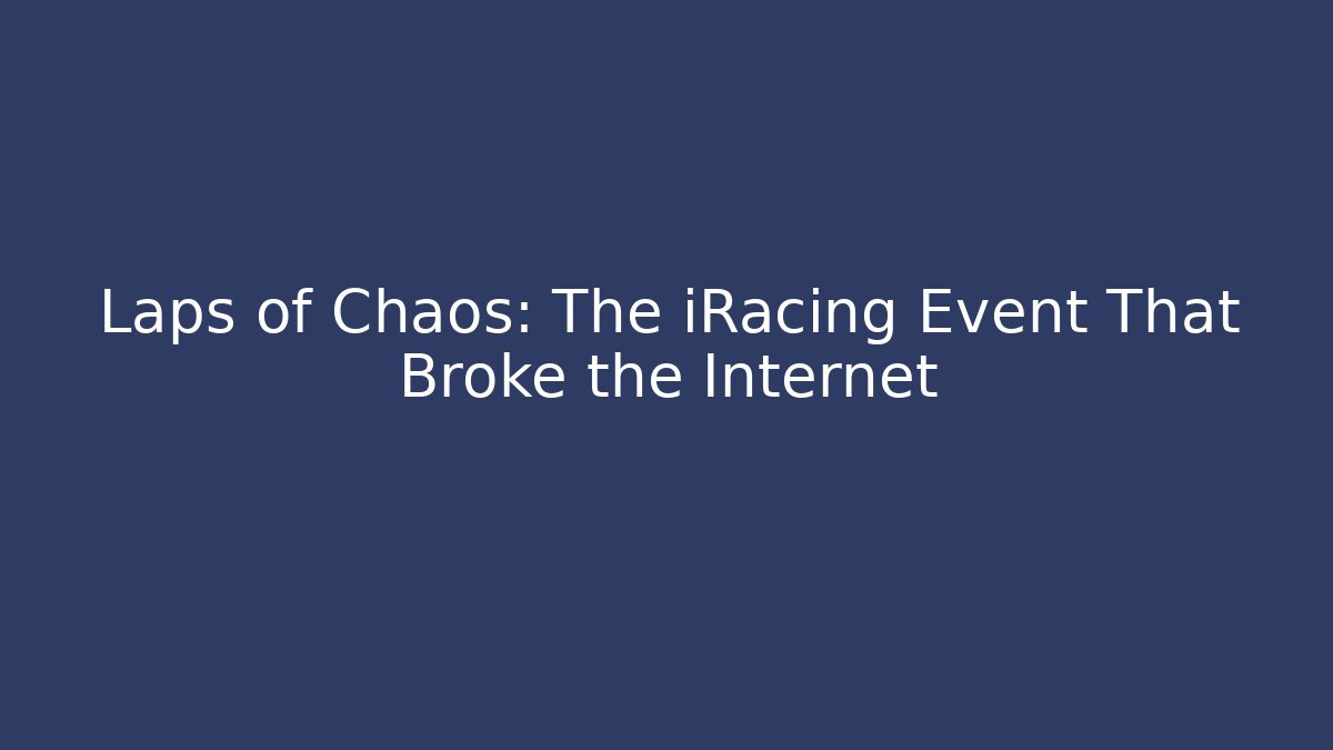 Laps of Chaos: The iRacing Event That Broke the Internet