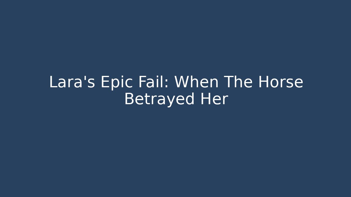 Lara's Epic Fail: When The Horse Betrayed Her - Método de Aprovação