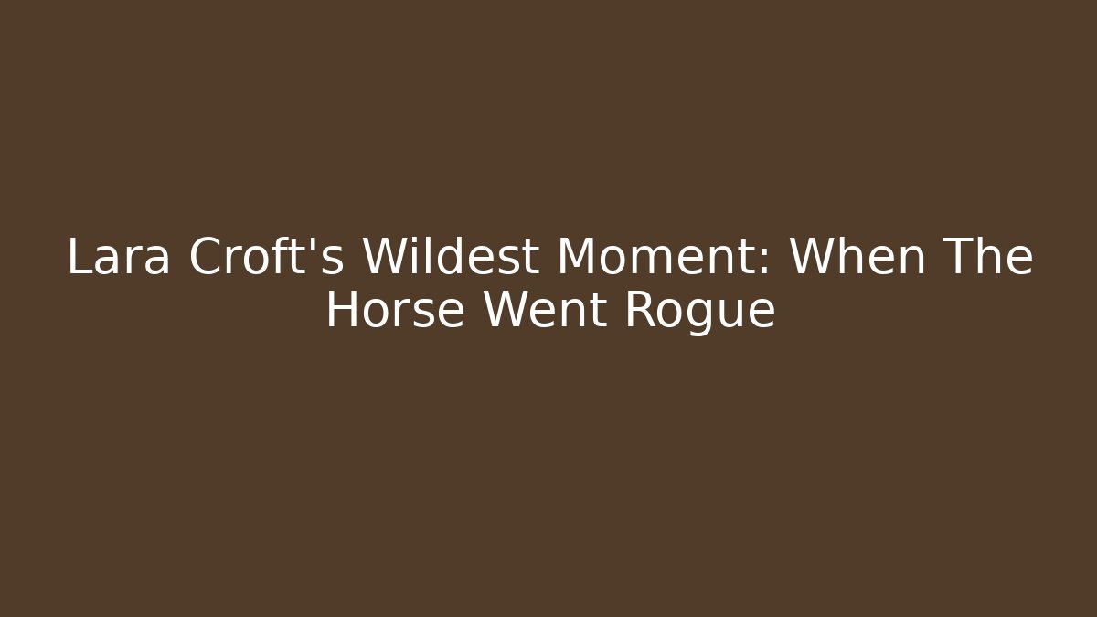 Lara Croft's Wildest Moment: When The Horse Went Rogue