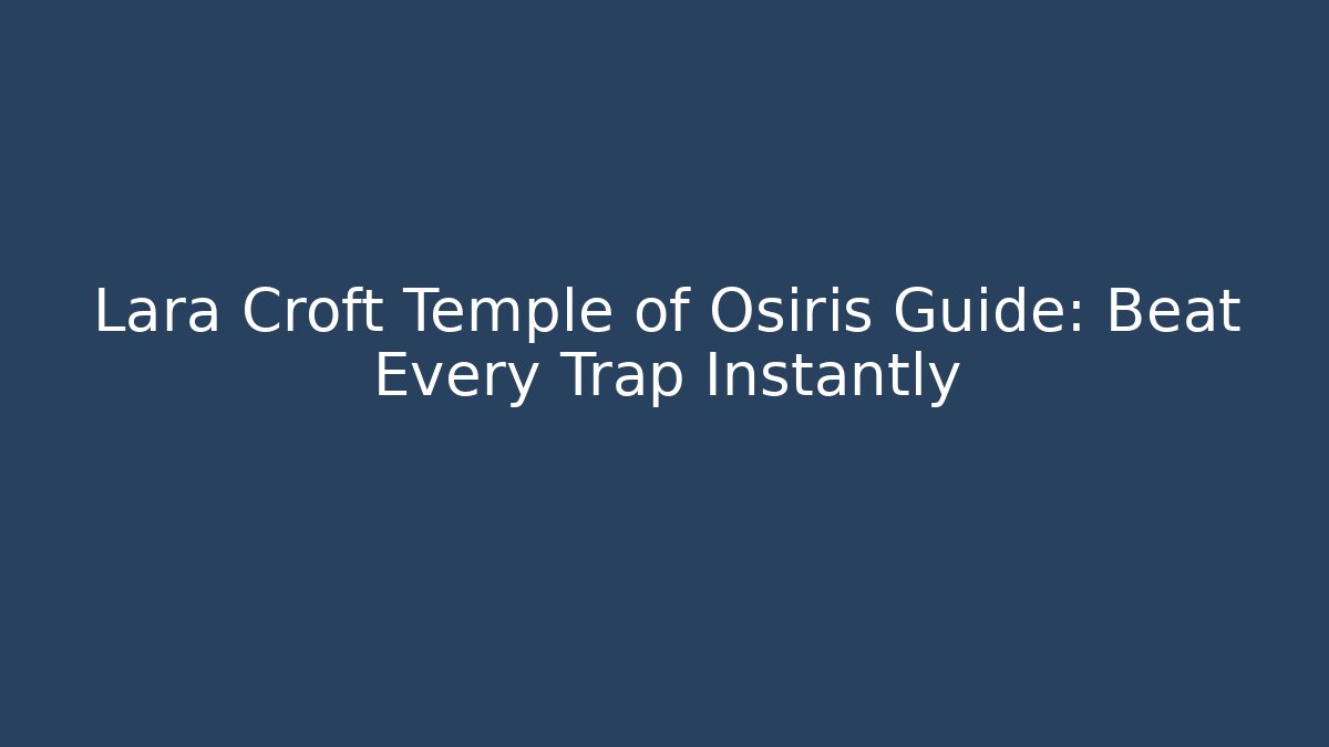 Lara Croft Temple of Osiris Guide: Beat Every Trap Instantly