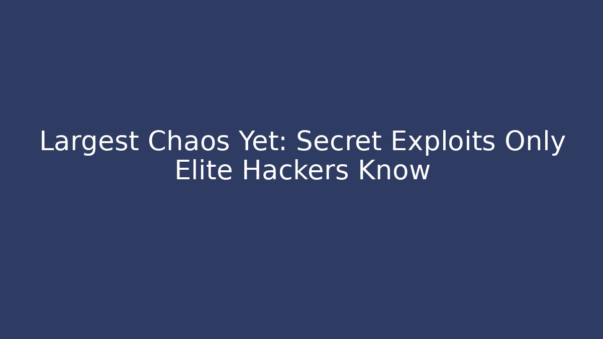 Largest Chaos Yet: Secret Exploits Only Elite Hackers Know