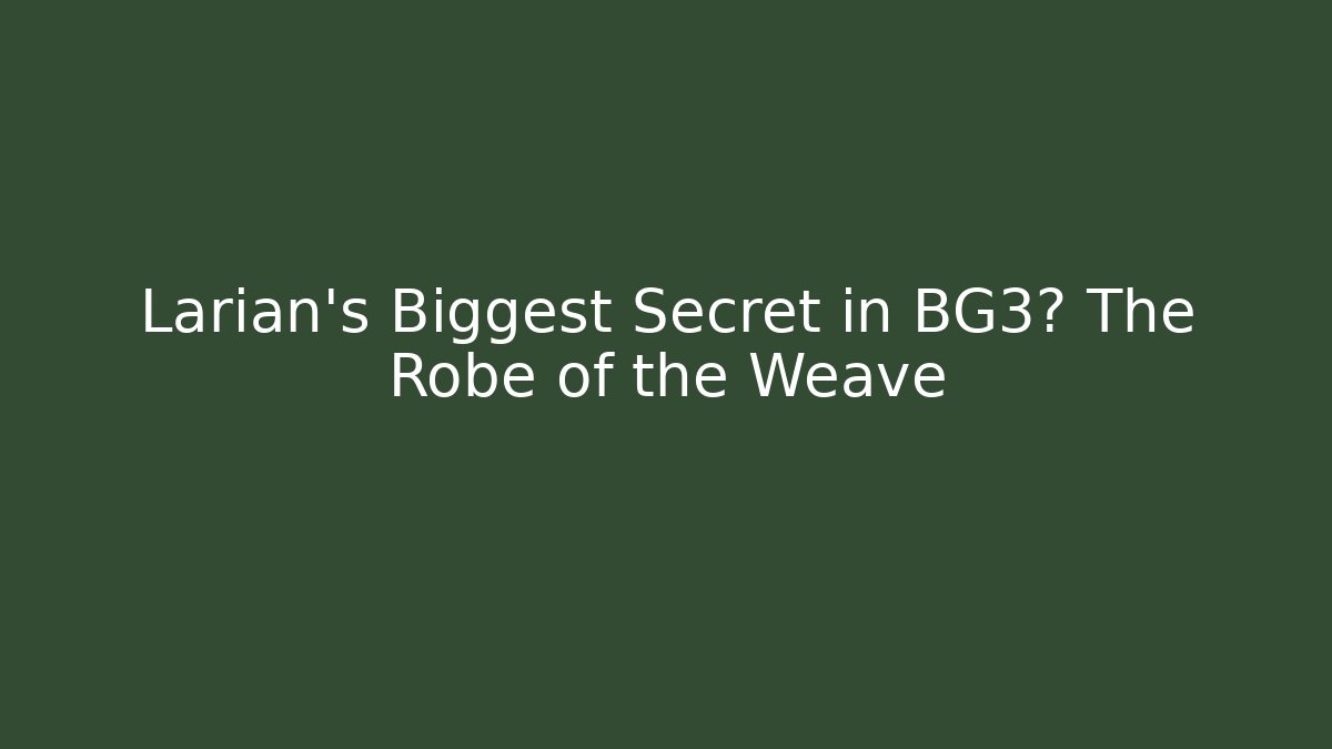 Larian's Biggest Secret in BG3? The Robe of the Weave
