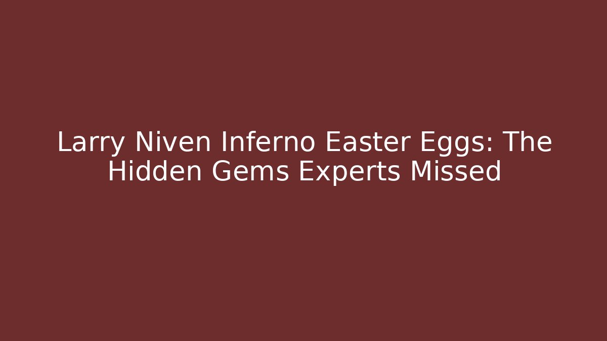 Larry Niven Inferno Easter Eggs: The Hidden Gems Experts Missed