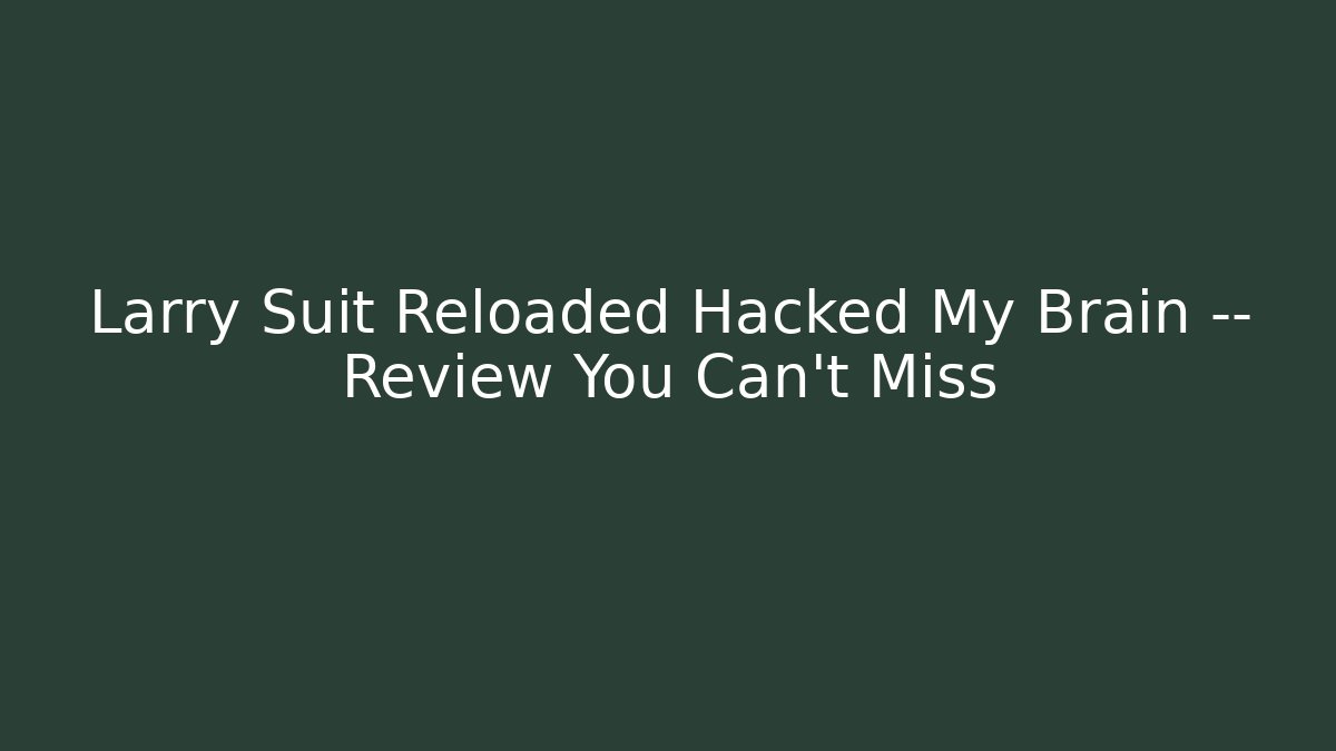 Larry Suit Reloaded Hacked My Brain — Review You Can’t Miss - Método de Aprovação