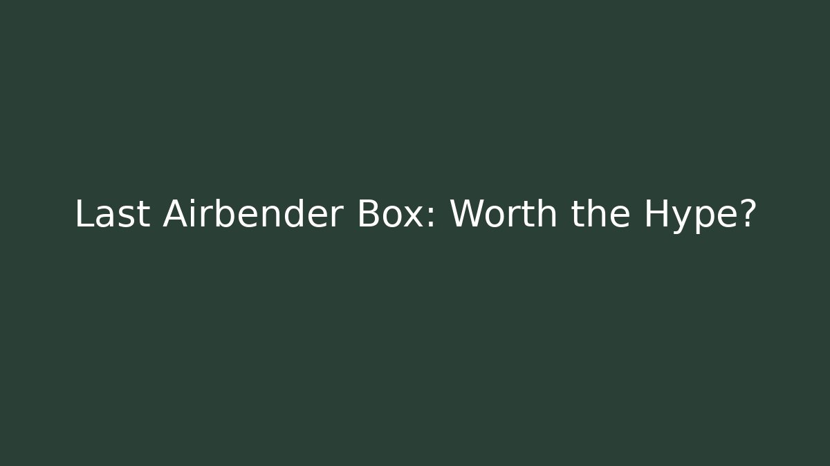 Last Airbender Box: Worth the Hype? - Método de Aprovação