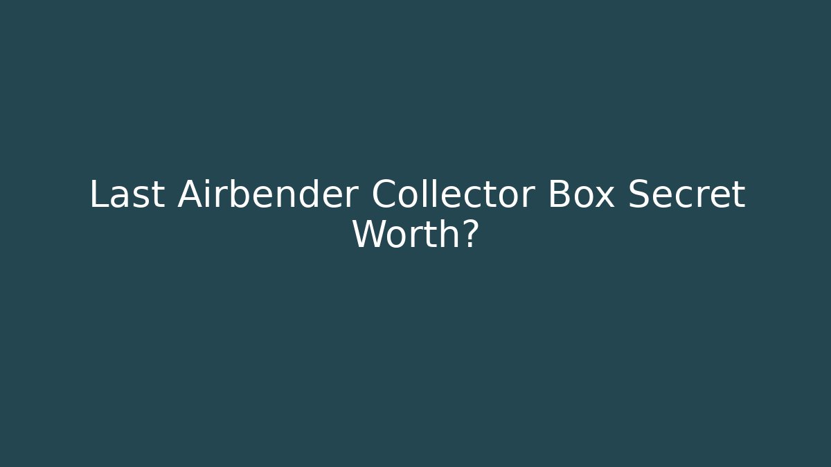 Last Airbender Collector Box Secret Worth?
