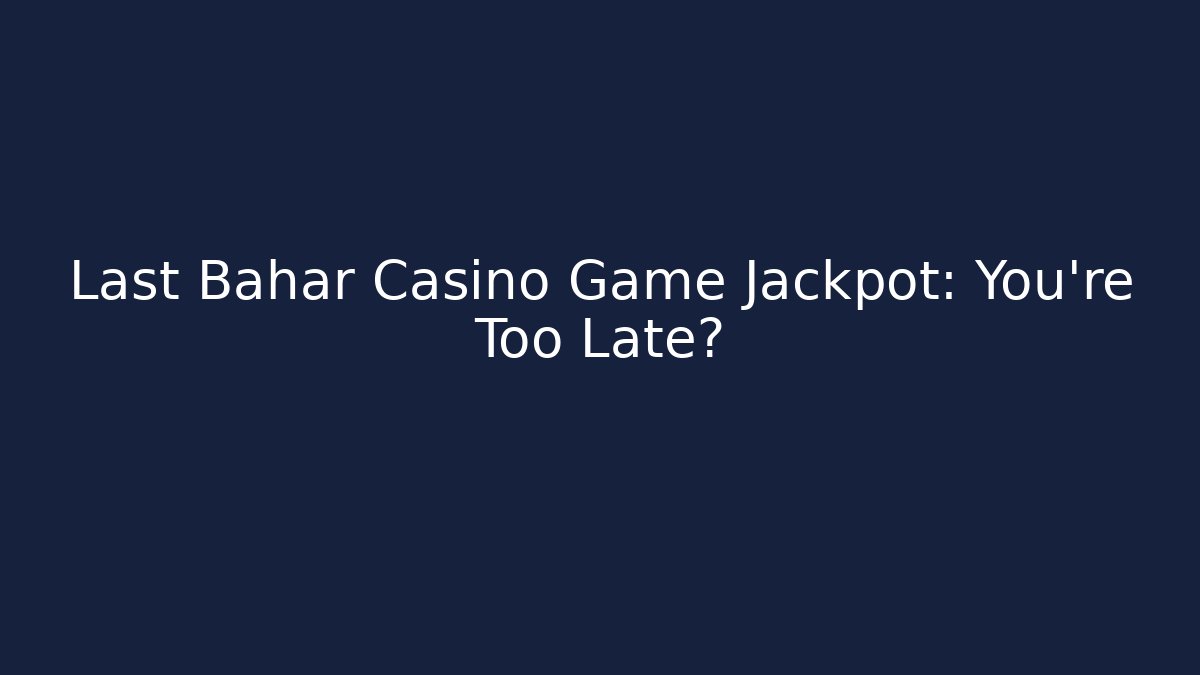 Last Bahar Casino Game Jackpot: You're Too Late? - Método de Aprovação