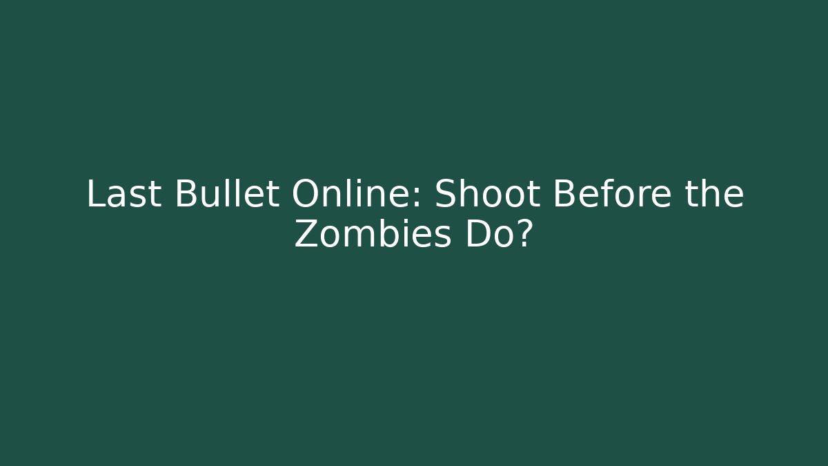 Last Bullet Online: Shoot Before the Zombies Do? - Método de Aprovação