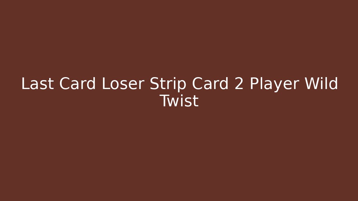 Last Card Loser Strip Card 2 Player Wild Twist