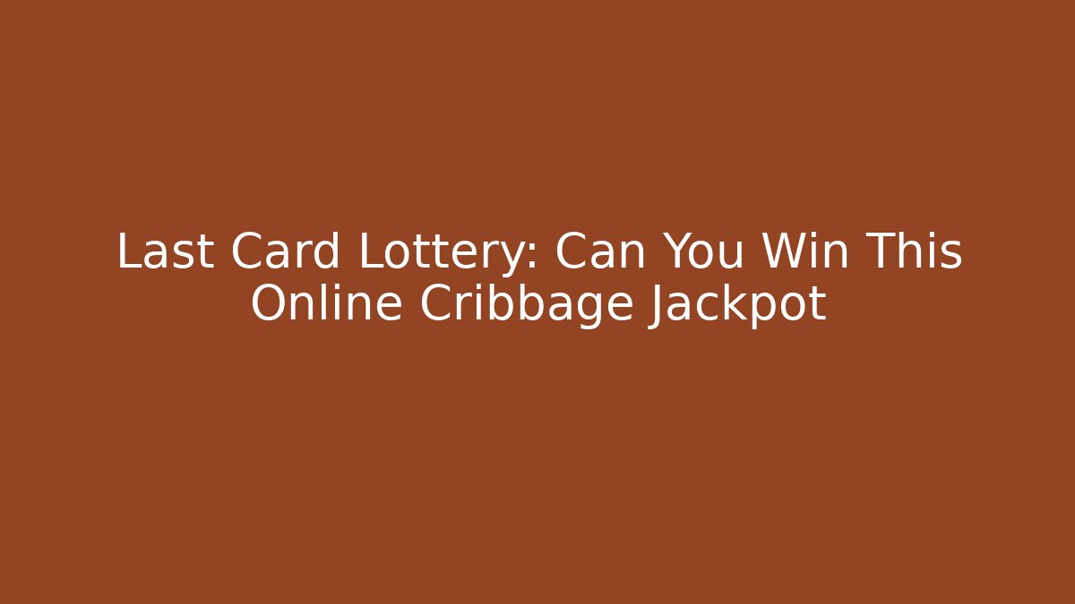 Last Card Lottery: Can You Win This Online Cribbage Jackpot