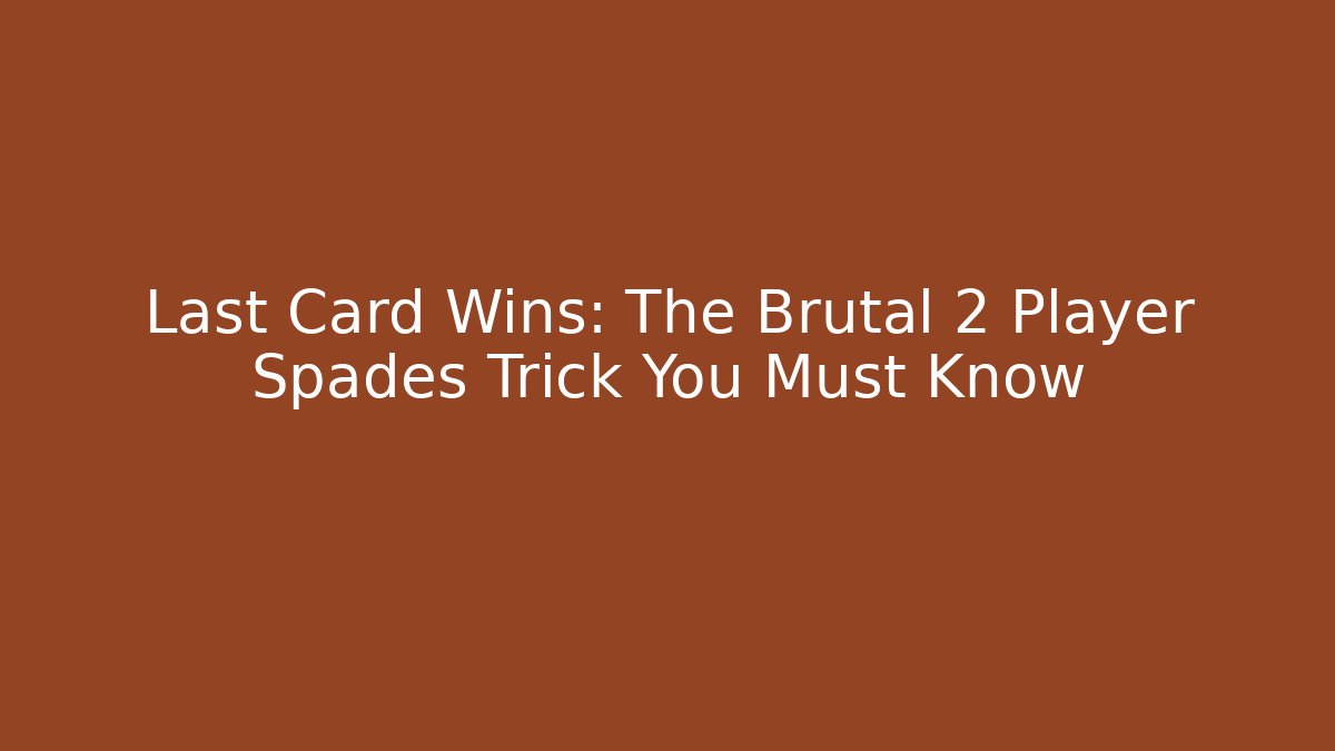 Last Card Wins: The Brutal 2 Player Spades Trick You Must Know