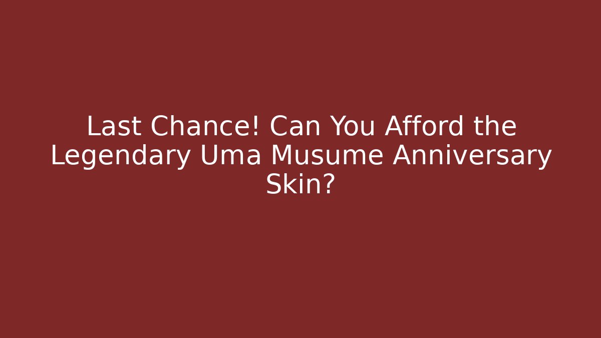 Last Chance! Can You Afford the Legendary Uma Musume Anniversary Skin?