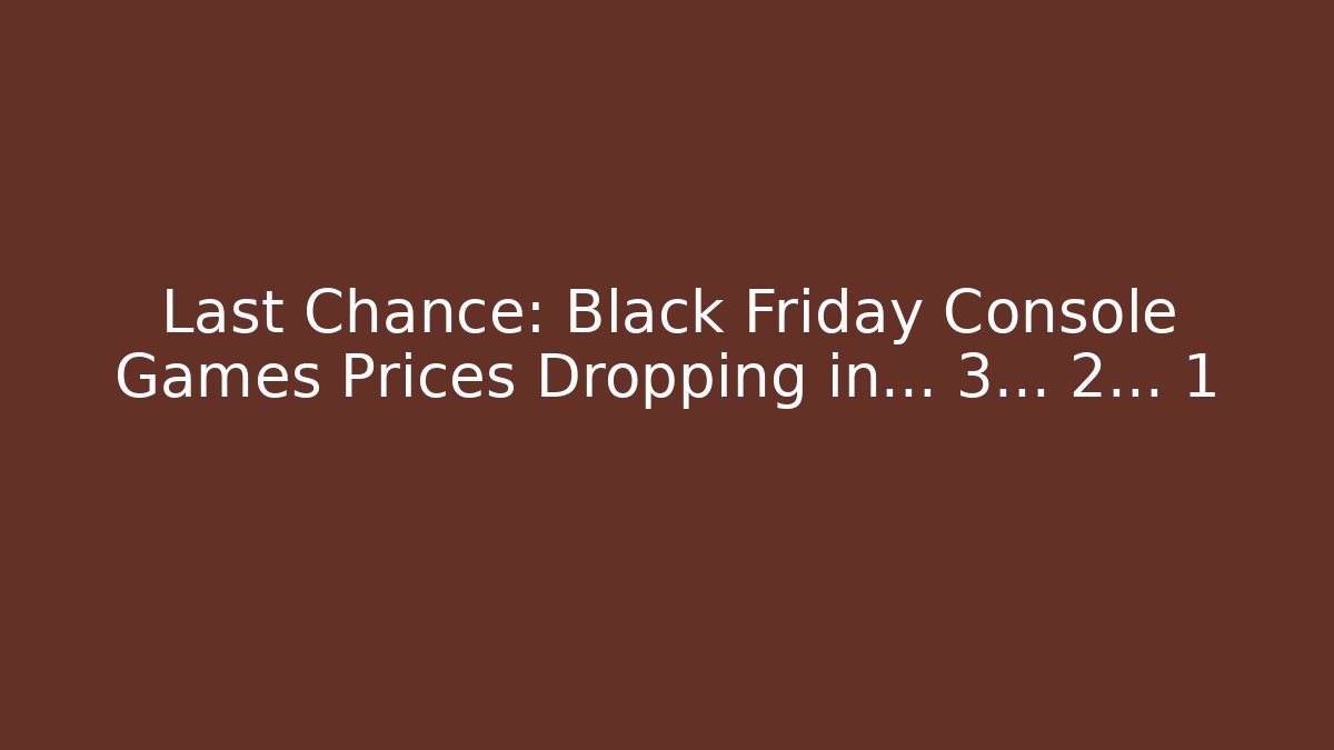 Last Chance: Black Friday Console Games Prices Dropping in… 3… 2… 1