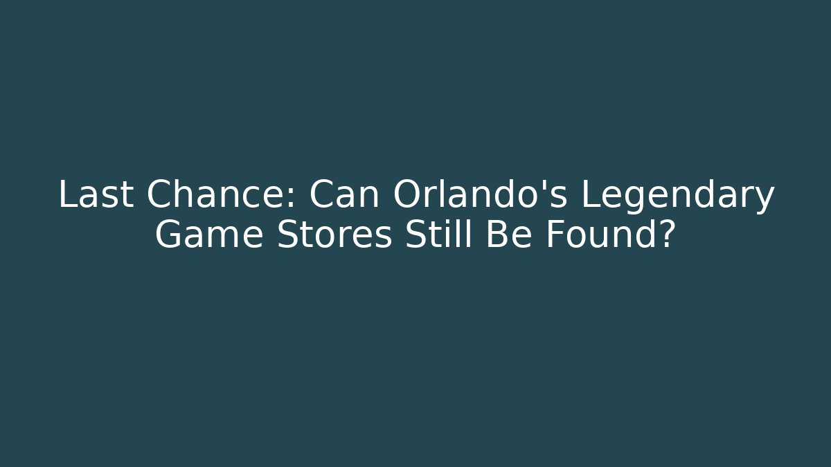 Last Chance: Can Orlando's Legendary Game Stores Still Be Found? - Método de Aprovação