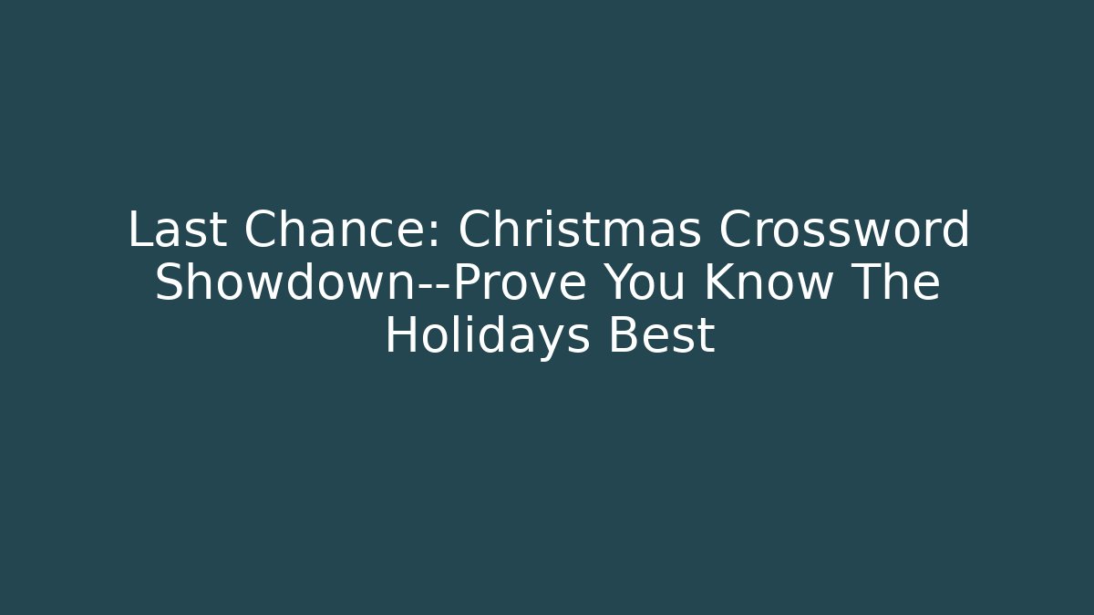 Last Chance: Christmas Crossword Showdown—Prove You Know The Holidays Best