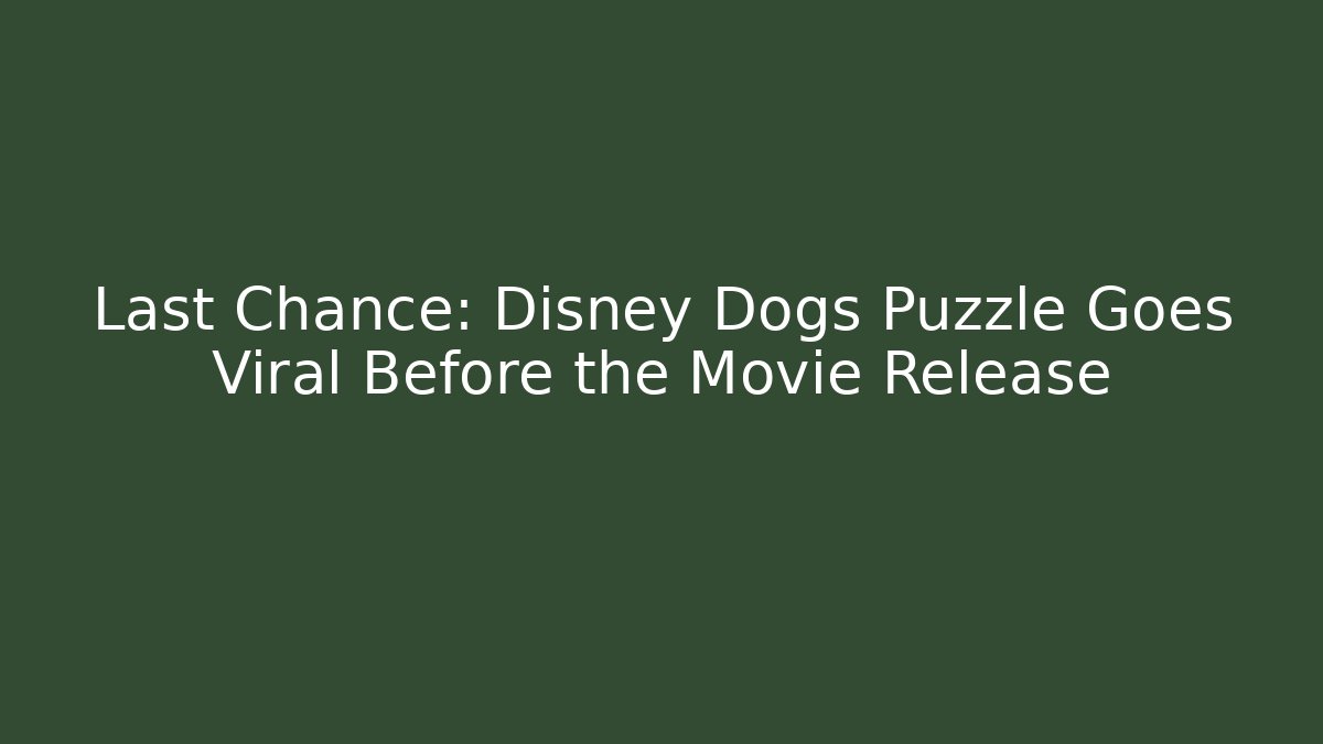 Last Chance: Disney Dogs Puzzle Goes Viral Before the Movie Release