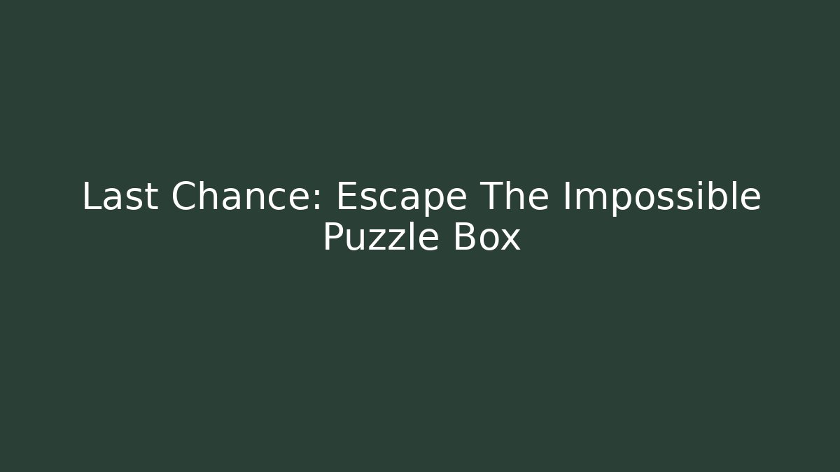 Last Chance: Escape The Impossible Puzzle Box - Método de Aprovação
