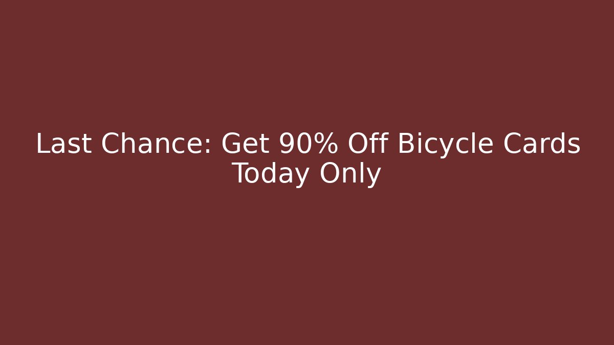 Last Chance: Get 90% Off Bicycle Cards Today Only