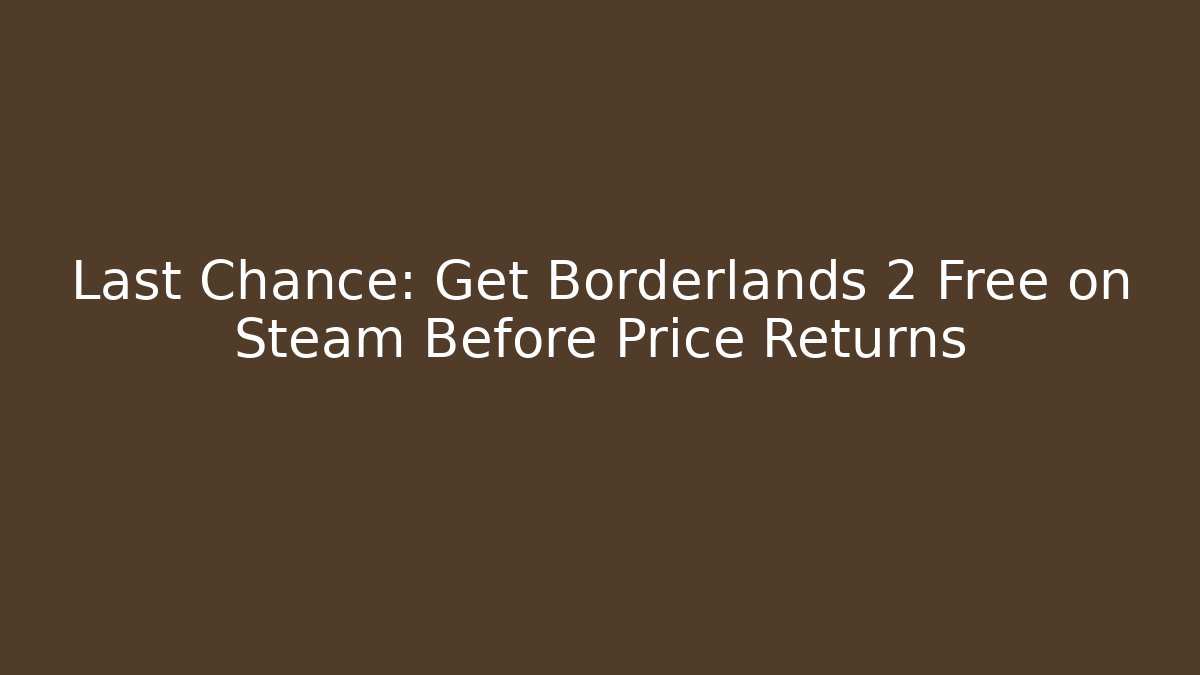 Last Chance: Get Borderlands 2 Free on Steam Before Price Returns