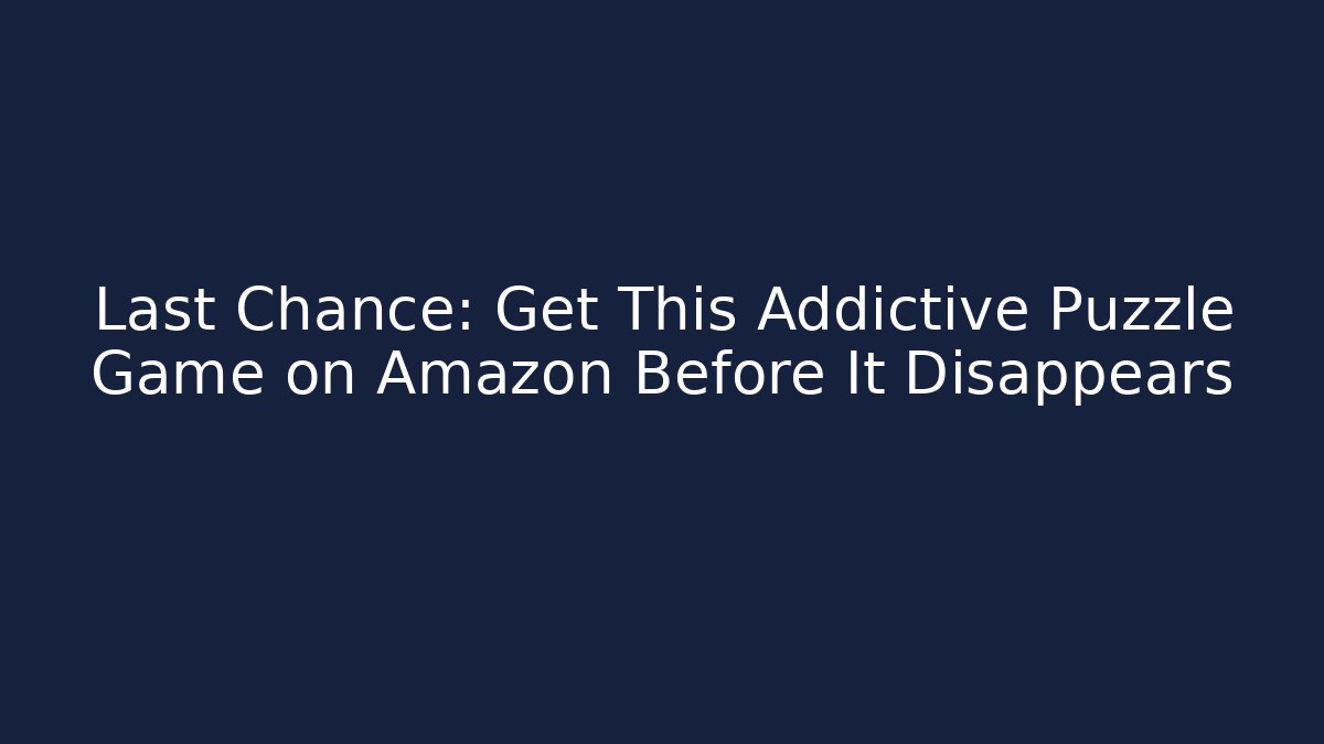 Last Chance: Get This Addictive Puzzle Game on Amazon Before It Disappears
