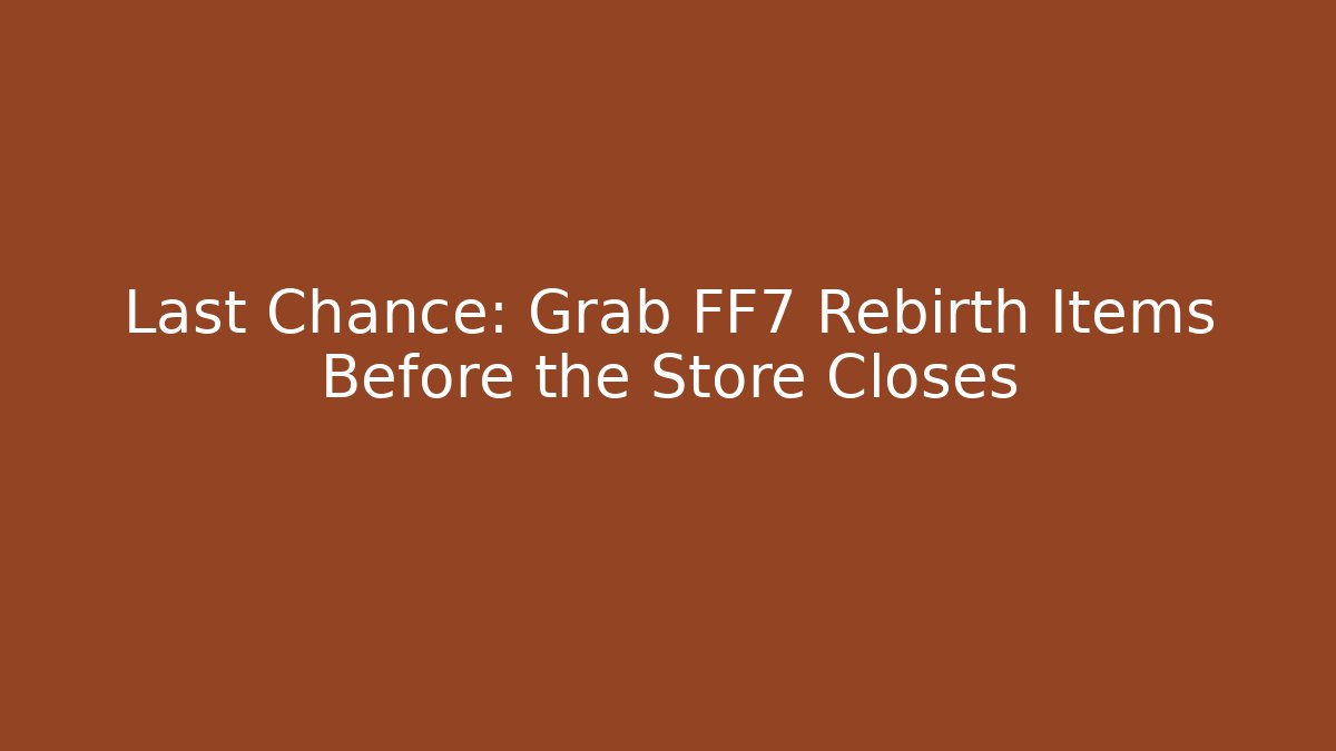 Last Chance: Grab FF7 Rebirth Items Before the Store Closes