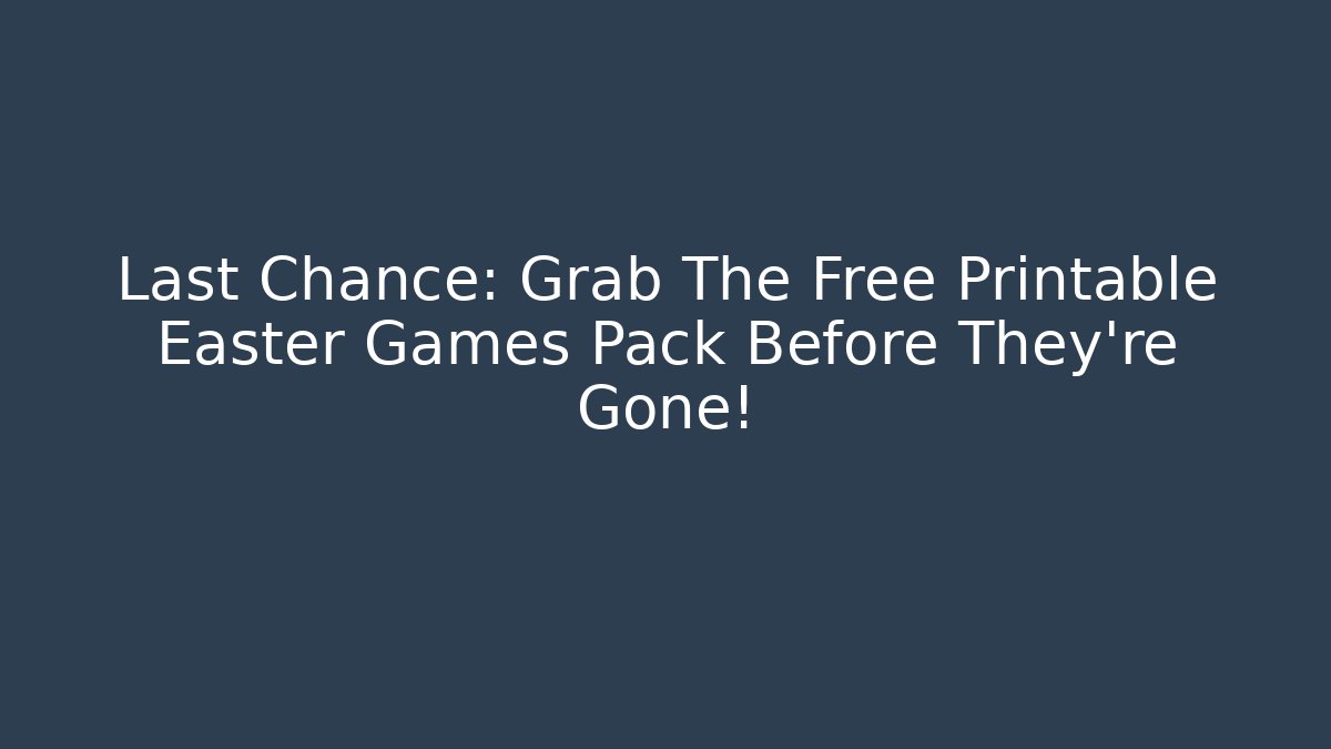 Last Chance: Grab The Free Printable Easter Games Pack Before They’re Gone!