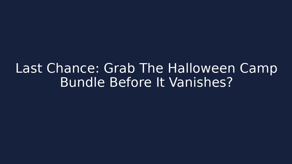 Last Chance: Grab The Halloween Camp Bundle Before It Vanishes?