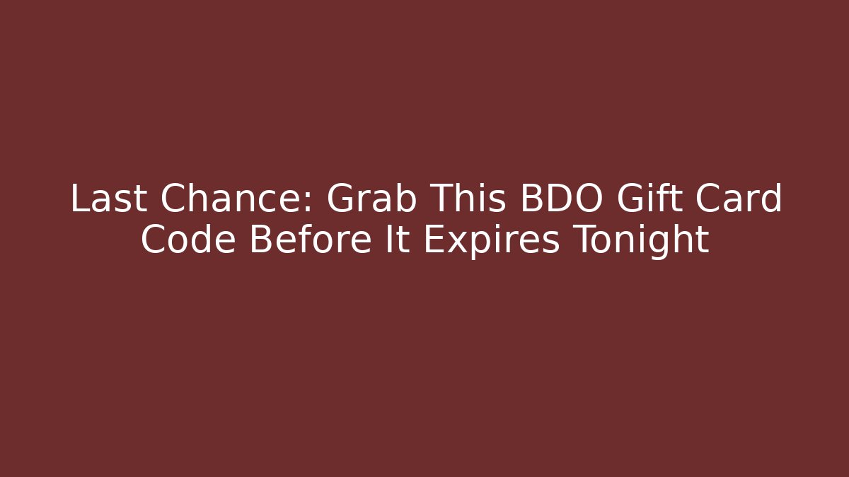 Last Chance: Grab This BDO Gift Card Code Before It Expires Tonight