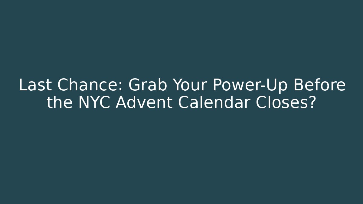 Last Chance: Grab Your Power-Up Before the NYC Advent Calendar Closes?