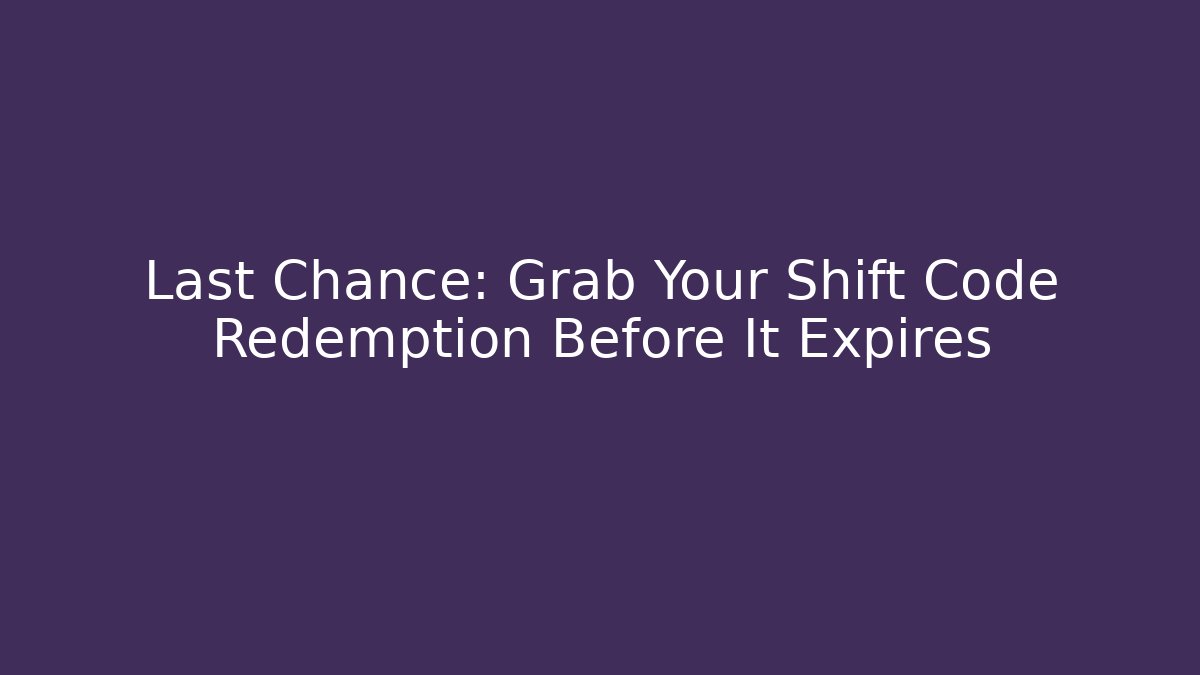 Last Chance: Grab Your Shift Code Redemption Before It Expires - Método de Aprovação