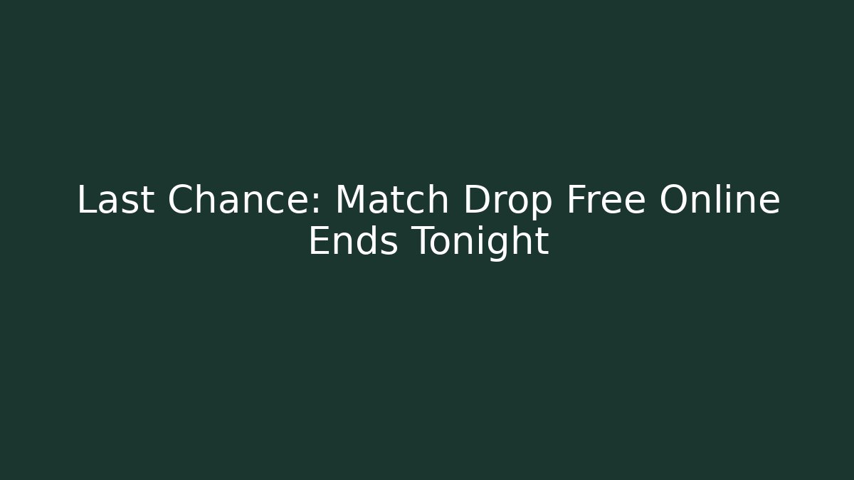 Last Chance: Match Drop Free Online Ends Tonight