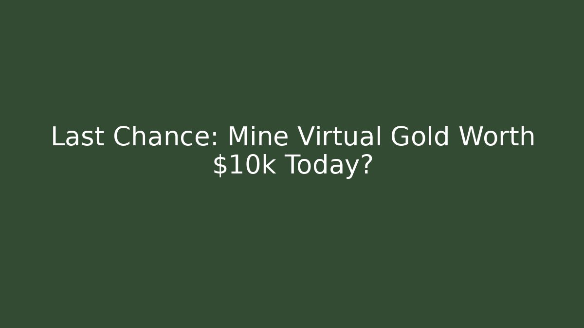 Last Chance: Mine Virtual Gold Worth $10k Today? - Método de Aprovação