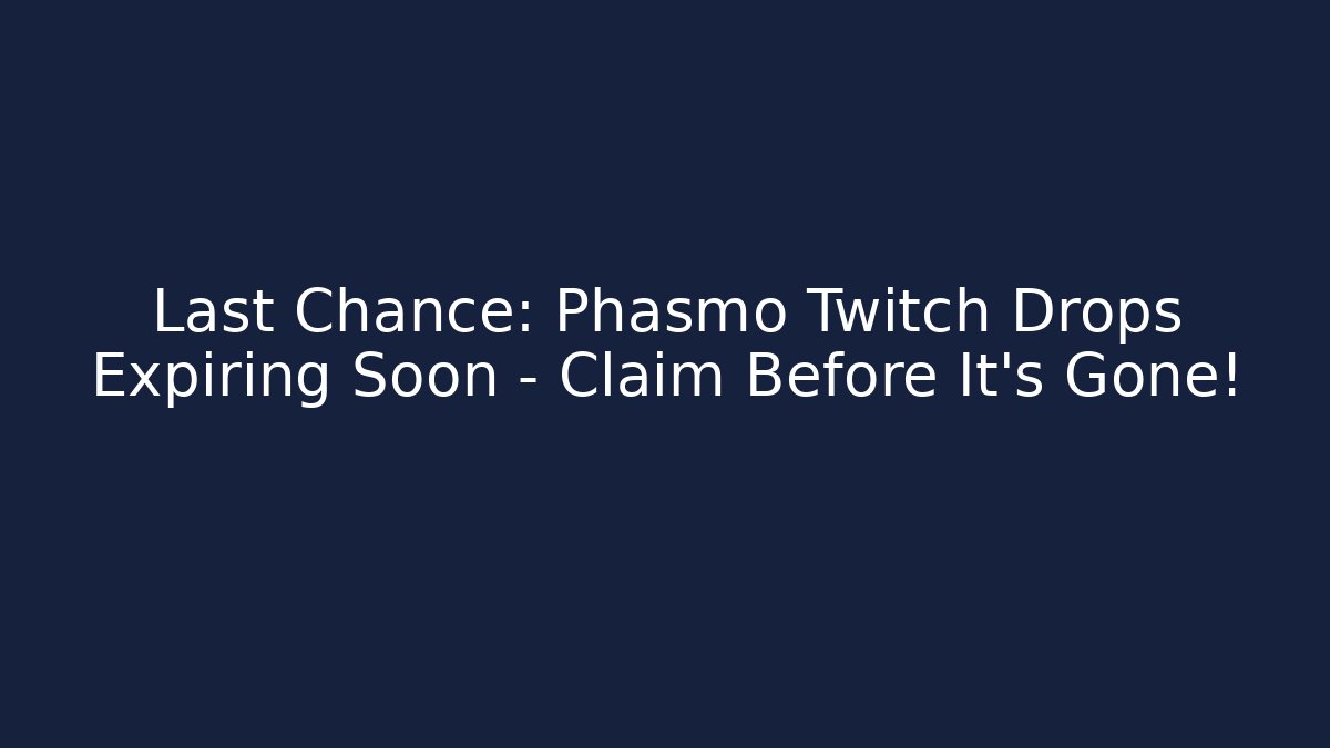 Last Chance: Phasmo Twitch Drops Expiring Soon – Claim Before It's Gone!