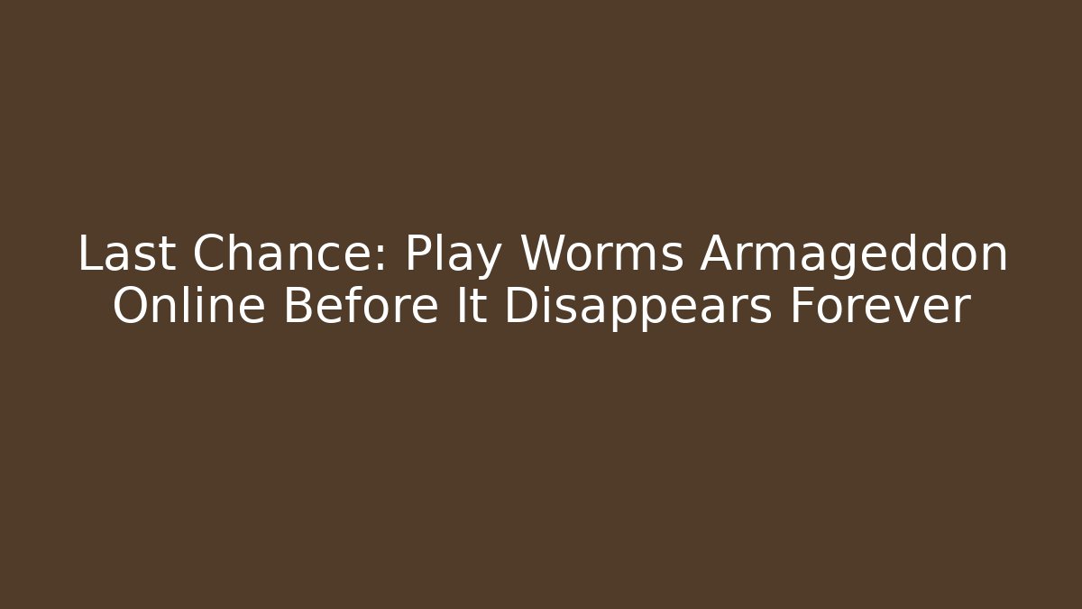 Last Chance: Play Worms Armageddon Online Before It Disappears Forever