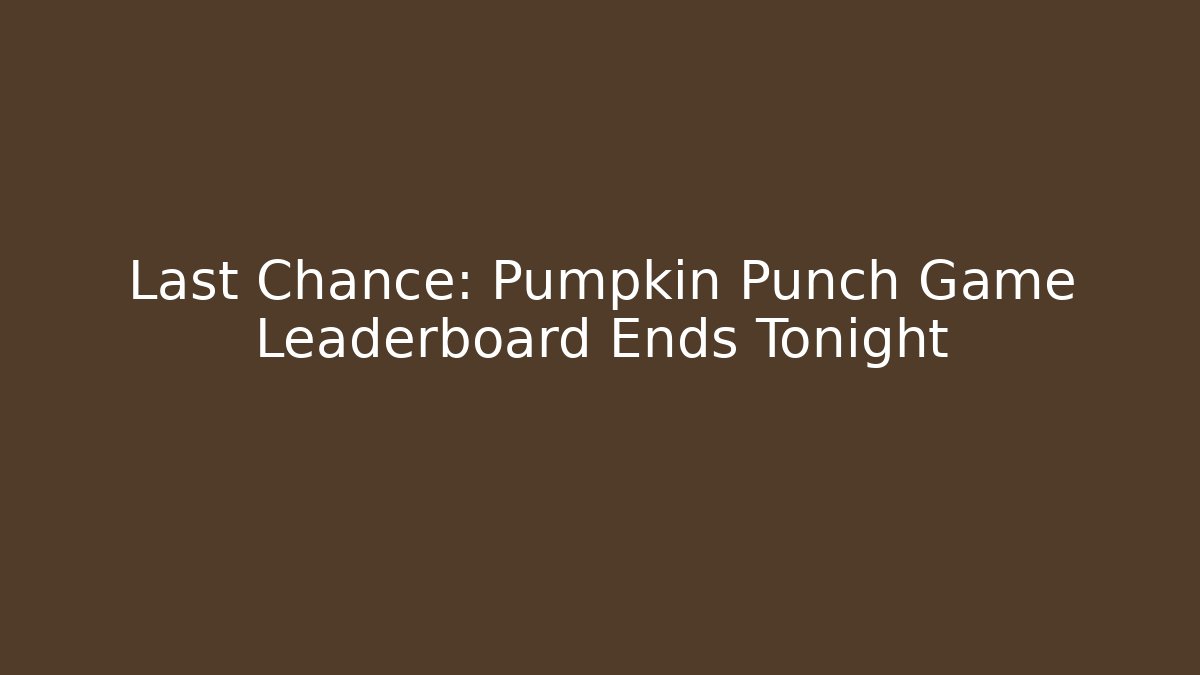Last Chance: Pumpkin Punch Game Leaderboard Ends Tonight - Método de Aprovação