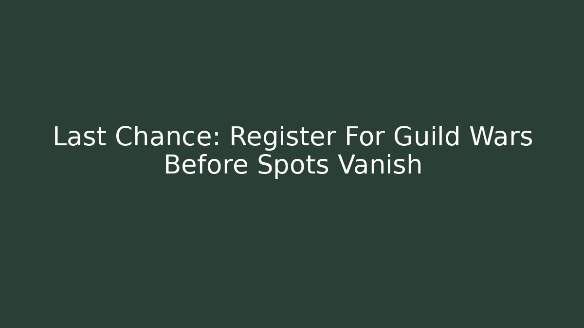 Last Chance: Register For Guild Wars Before Spots Vanish