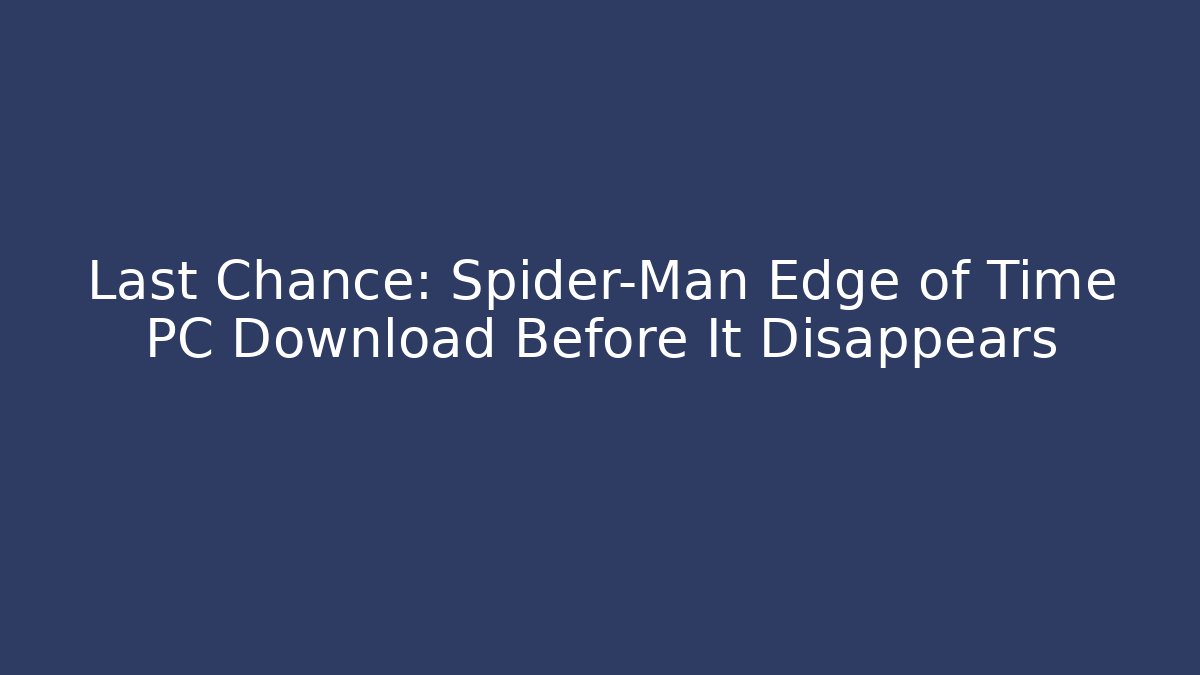 Last Chance: Spider-Man Edge of Time PC Download Before It Disappears