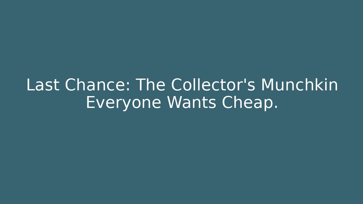 Last Chance: The Collector's Munchkin Everyone Wants Cheap.