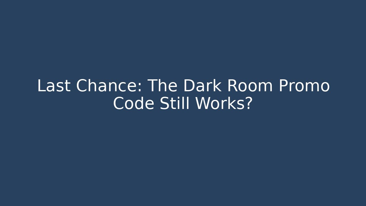 Last Chance: The Dark Room Promo Code Still Works?