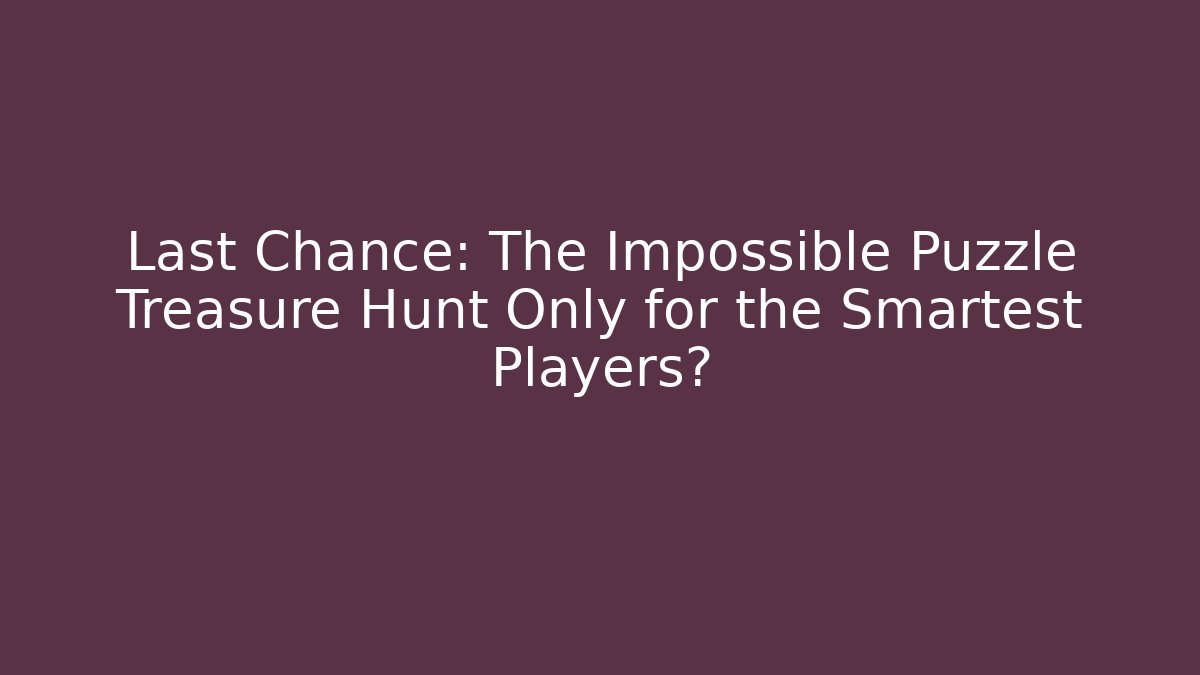 Last Chance: The Impossible Puzzle Treasure Hunt Only for the Smartest Players? - Método de Aprovação
